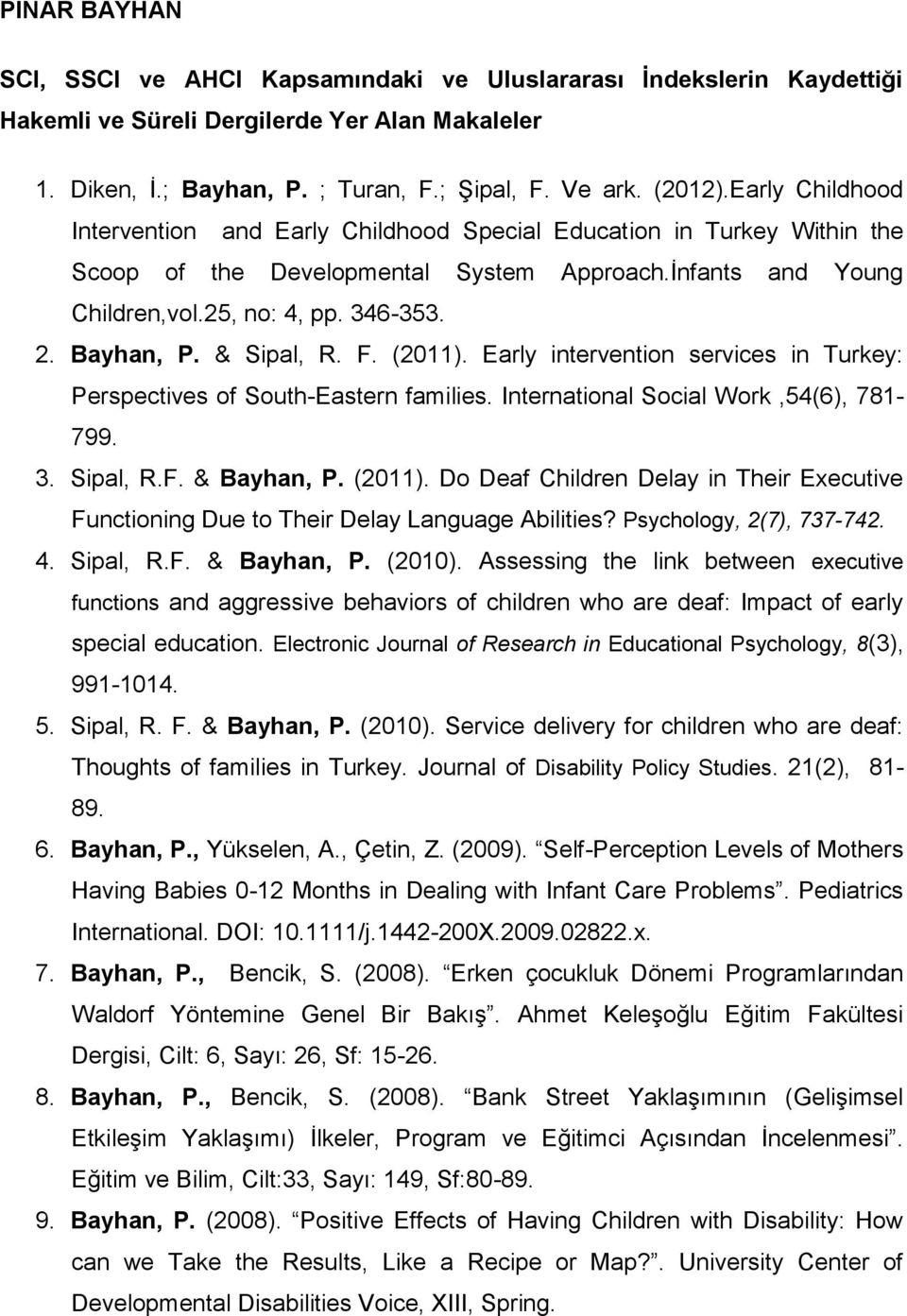 & Sipal, R. F. (2011). Early intervention services in Turkey: Perspectives of South-Eastern families. International Social Work,54(6), 781-799. 3. Sipal, R.F. & Bayhan, P. (2011). Do Deaf Children Delay in Their Executive Functioning Due to Their Delay Language Abilities?