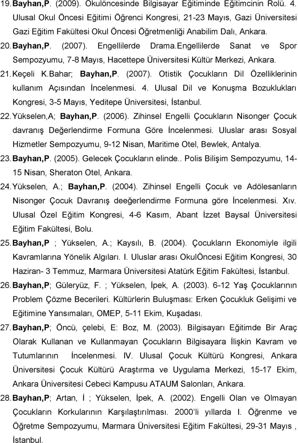 Engellilerde Sanat ve Spor Sempozyumu, 7-8 Mayıs, Hacettepe Üniversitesi Kültür Merkezi, Ankara. 21. Keçeli K.Bahar; Bayhan,P. (2007).