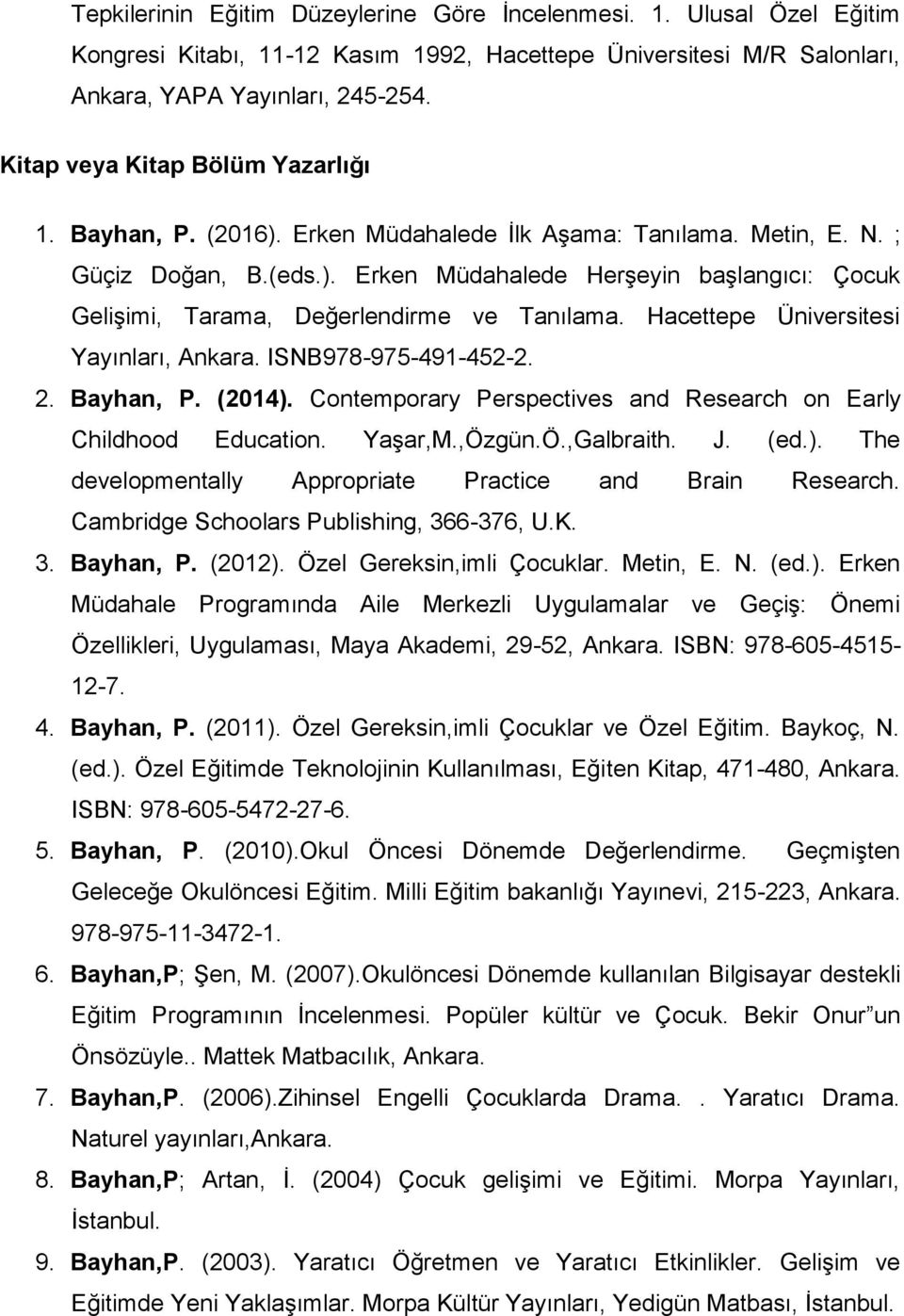 Hacettepe Üniversitesi Yayınları, Ankara. ISNB978-975-491-452-2. 2. Bayhan, P. (2014). Contemporary Perspectives and Research on Early Childhood Education. Yaşar,M.,Özgün.Ö.,Galbraith. J. (ed.). The developmentally Appropriate Practice and Brain Research.