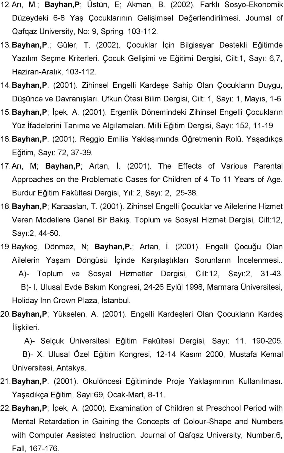 Zihinsel Engelli Kardeşe Sahip Olan Çocukların Duygu, Düşünce ve Davranışları. Ufkun Ötesi Bilim Dergisi, Cilt: 1, Sayı: 1, Mayıs, 1-6 15. Bayhan,P; İpek, A. (2001).