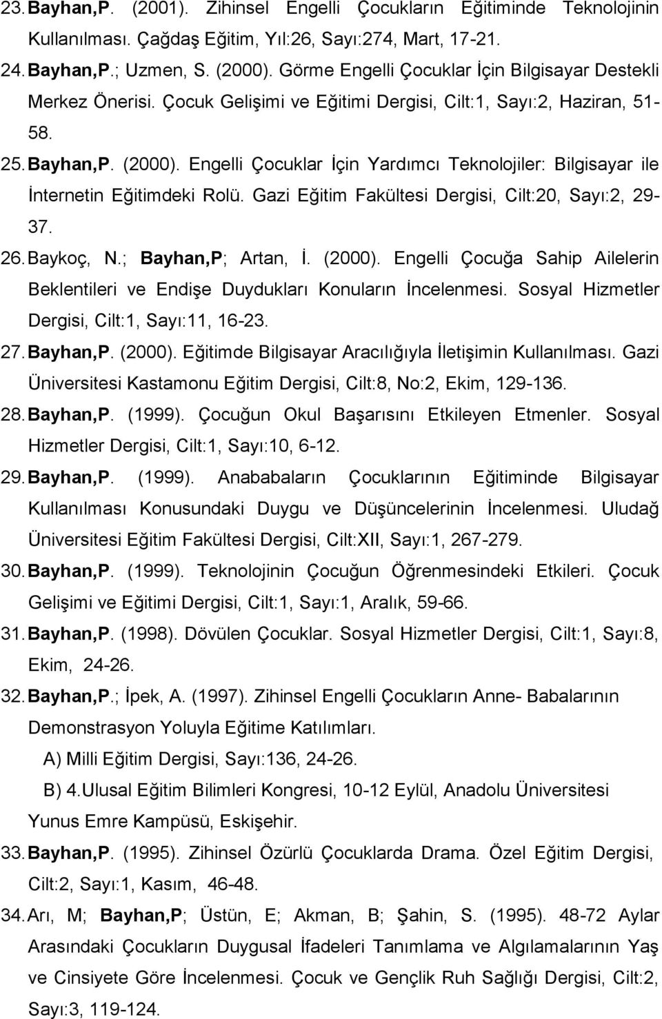 Engelli Çocuklar İçin Yardımcı Teknolojiler: Bilgisayar ile İnternetin Eğitimdeki Rolü. Gazi Eğitim Fakültesi Dergisi, Cilt:20, Sayı:2, 29-37. 26. Baykoç, N.; Bayhan,P; Artan, İ. (2000).