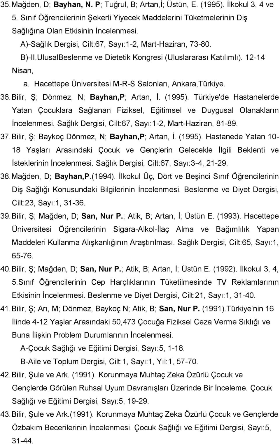 36. Bilir, Ş; Dönmez, N; Bayhan,P; Artan, İ. (1995). Türkiye'de Hastanelerde Yatan Çocuklara Sağlanan Fiziksel, Eğitimsel ve Duygusal Olanakların İncelenmesi.