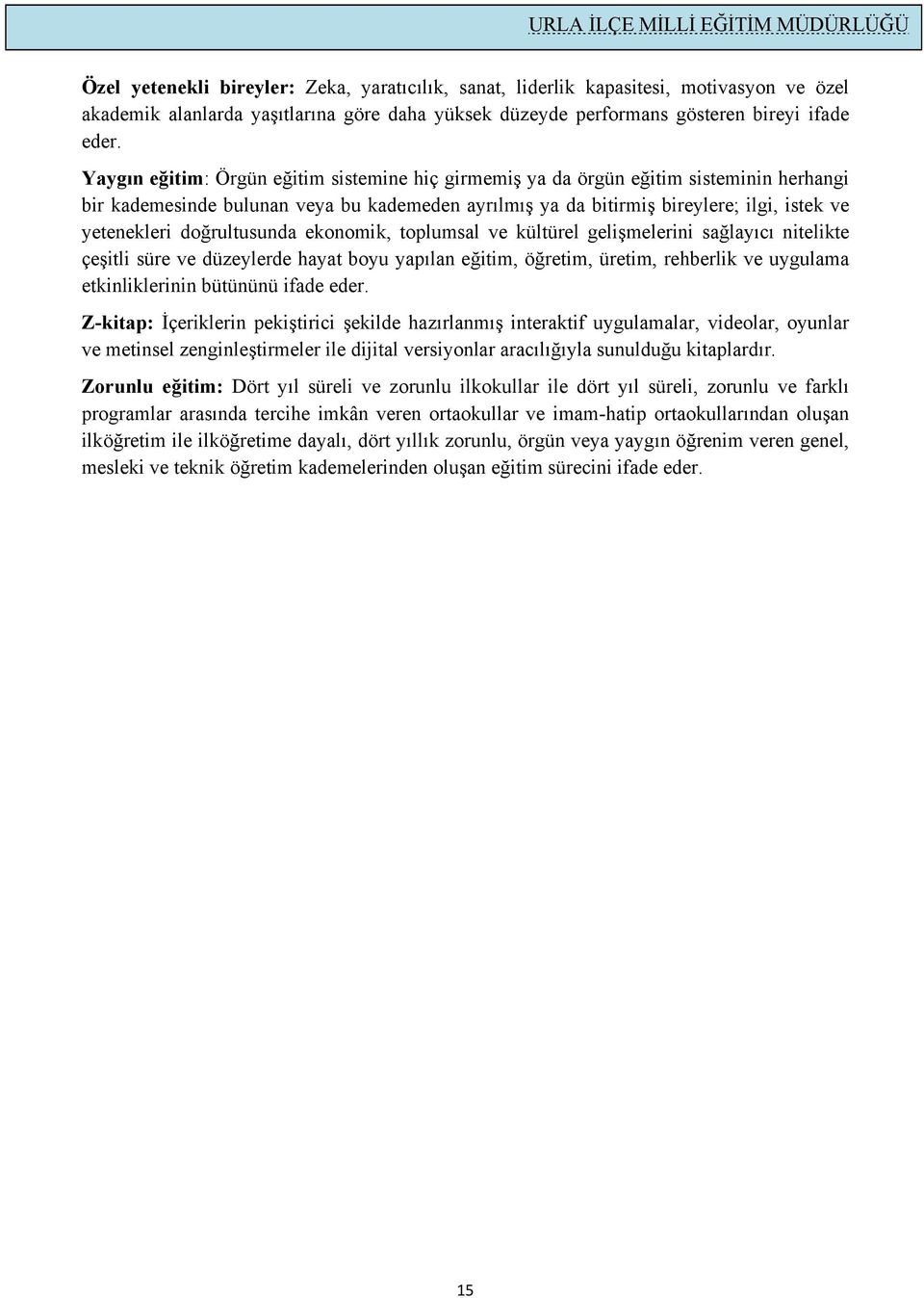 doğrultusunda ekonomik, toplumsal ve kültürel gelişmelerini sağlayıcı nitelikte çeşitli süre ve düzeylerde hayat boyu yapılan eğitim, öğretim, üretim, rehberlik ve uygulama etkinliklerinin bütününü