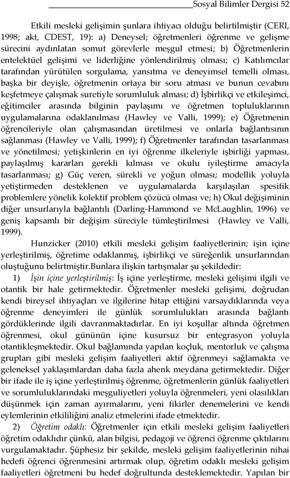 deyişle, öğretmenin ortaya bir soru atması ve bunun cevabını keşfetmeye çalışmak suretiyle sorumluluk alması; d) İşbirlikçi ve etkileşimci, eğitimciler arasında bilginin paylaşımı ve öğretmen