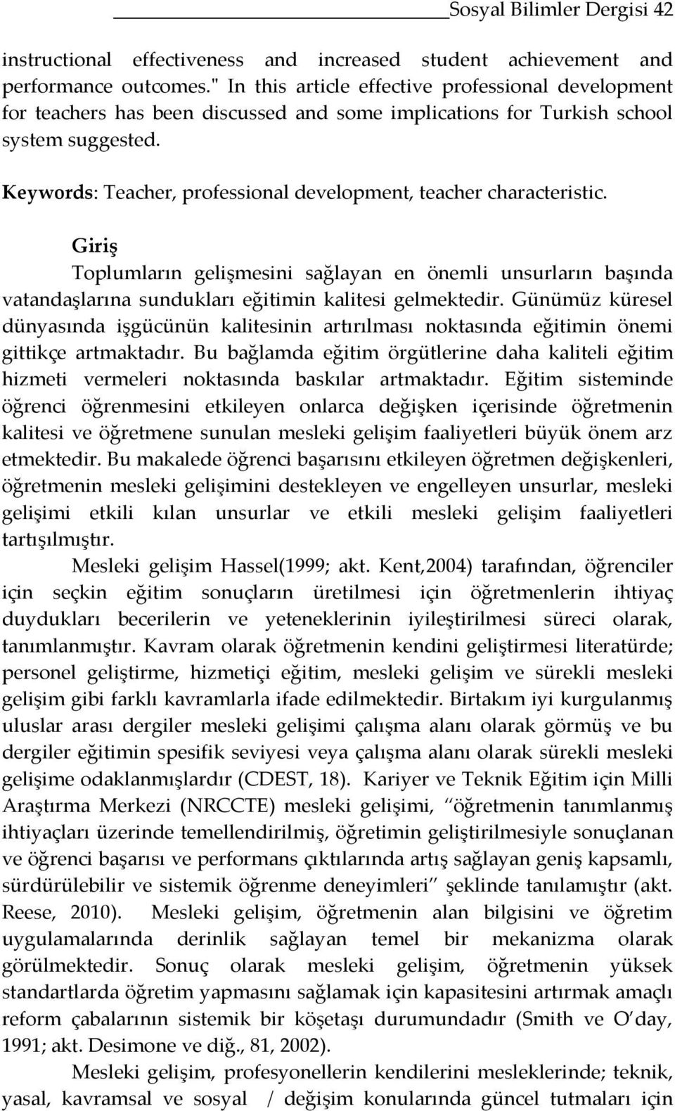 Keywords: Teacher, professional development, teacher characteristic. Giriş Toplumların gelişmesini sağlayan en önemli unsurların başında vatandaşlarına sundukları eğitimin kalitesi gelmektedir.