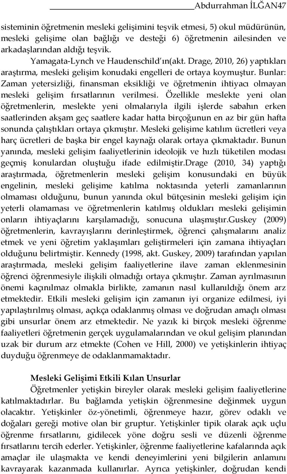 Bunlar: Zaman yetersizliği, finansman eksikliği ve öğretmenin ihtiyacı olmayan mesleki gelişim fırsatlarının verilmesi.