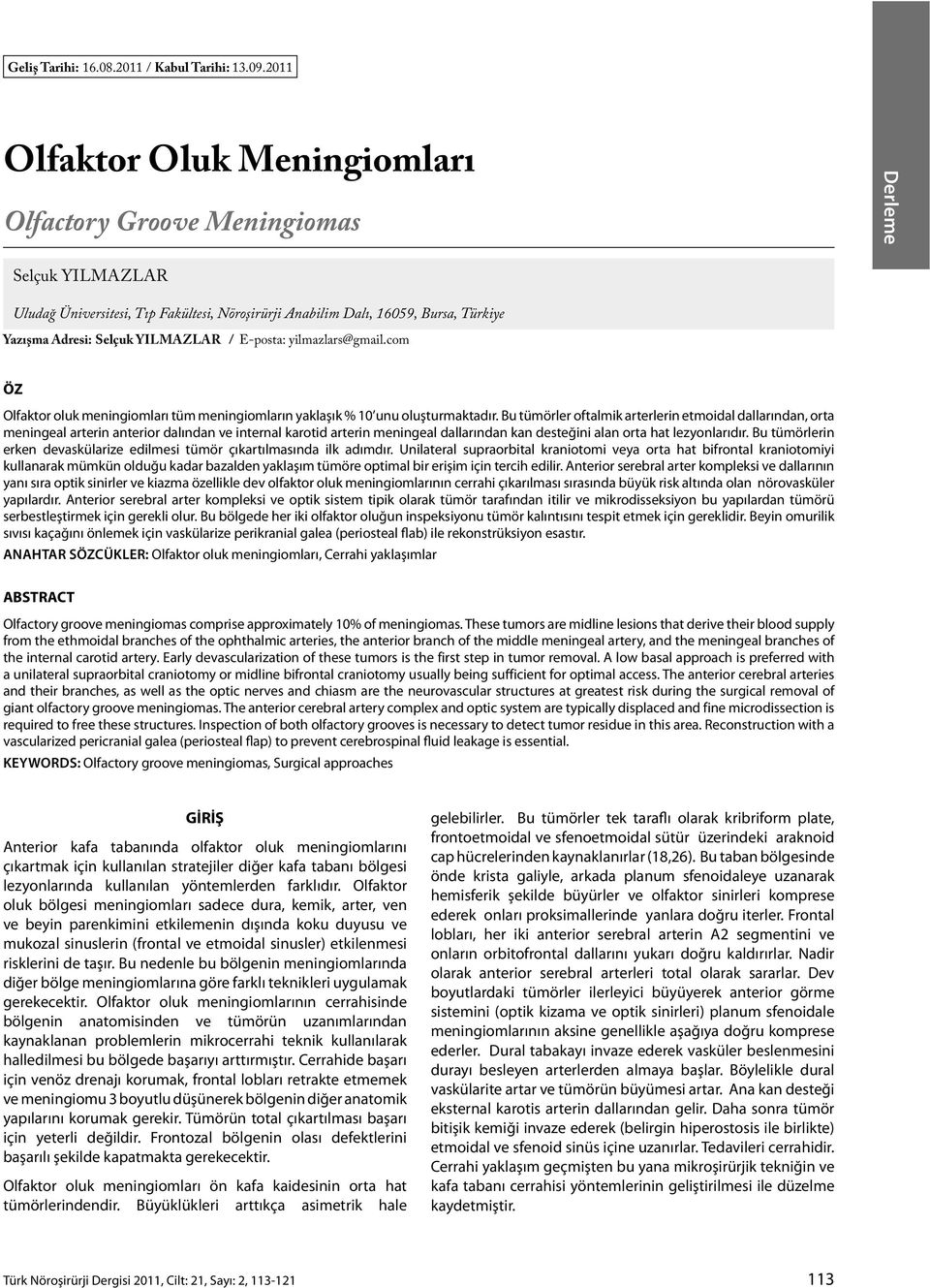 Yılmazlar / E-posta: yilmazlars@gmail.com ÖZ Olfaktor oluk meningiomları tüm meningiomların yaklaşık % 10 unu oluşturmaktadır.