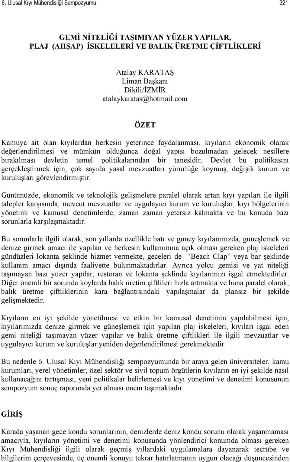 temel politikalarından bir tanesidir. Devlet bu politikasını gerçekleştirmek için, çok sayıda yasal mevzuatları yürürlüğe koymuş, değişik kurum ve kuruluşları görevlendirmiştir.