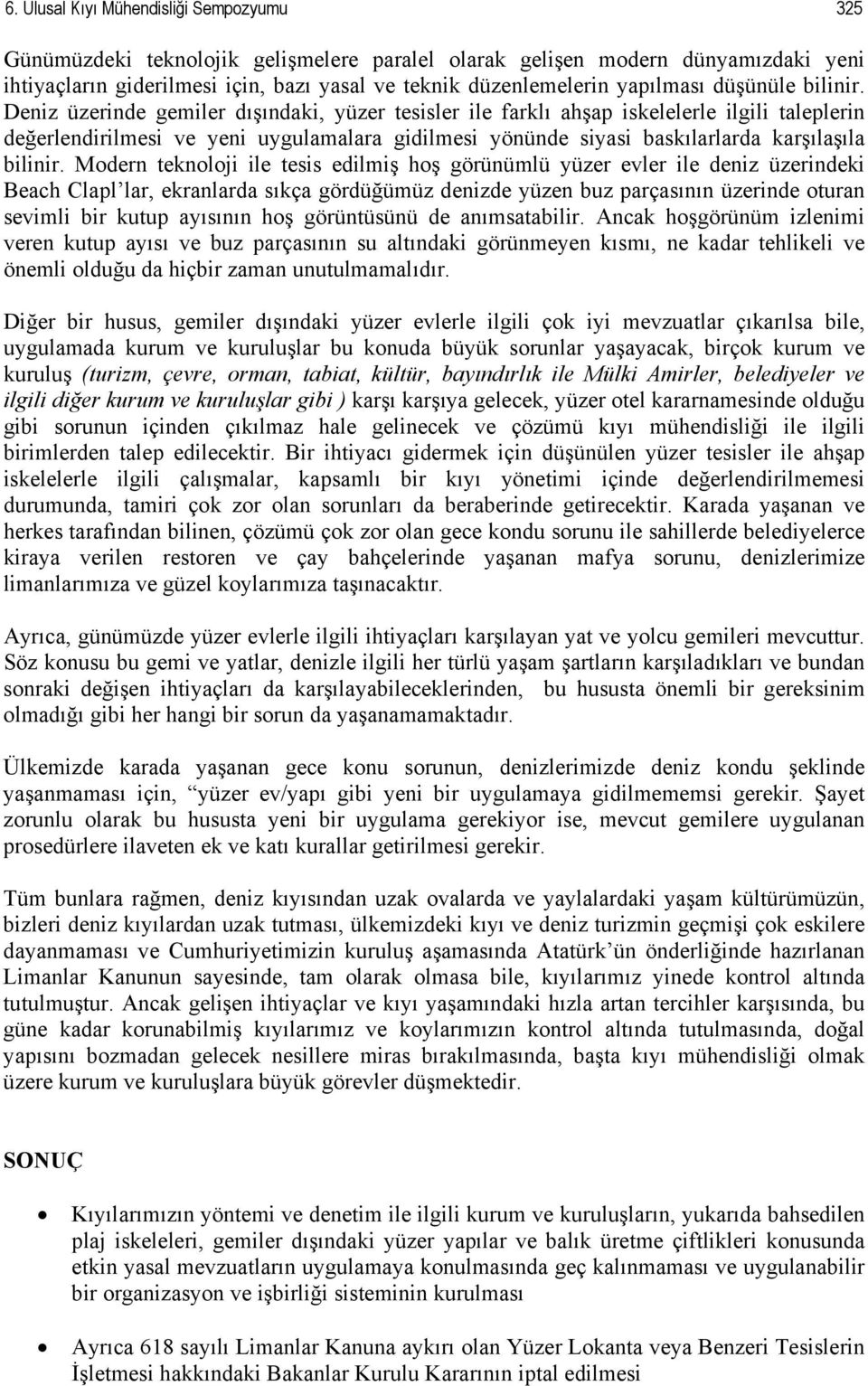 Deniz üzerinde gemiler dışındaki, yüzer tesisler ile farklı ahşap iskelelerle ilgili taleplerin değerlendirilmesi ve yeni uygulamalara gidilmesi yönünde siyasi baskılarlarda karşılaşıla bilinir.