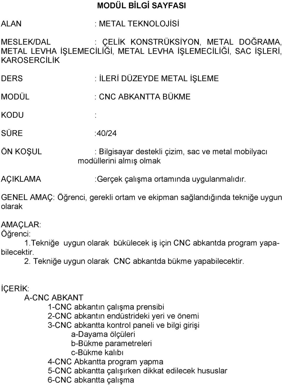 GENEL AMAÇ: Öğrenci, gerekli ortam ve ekipman sağlandığında tekniğe uygun olarak AMAÇLAR: Öğrenci: 1.Tekniğe uygun olarak bükülecek iş için CNC abkantda program yapabilecektir. 2.