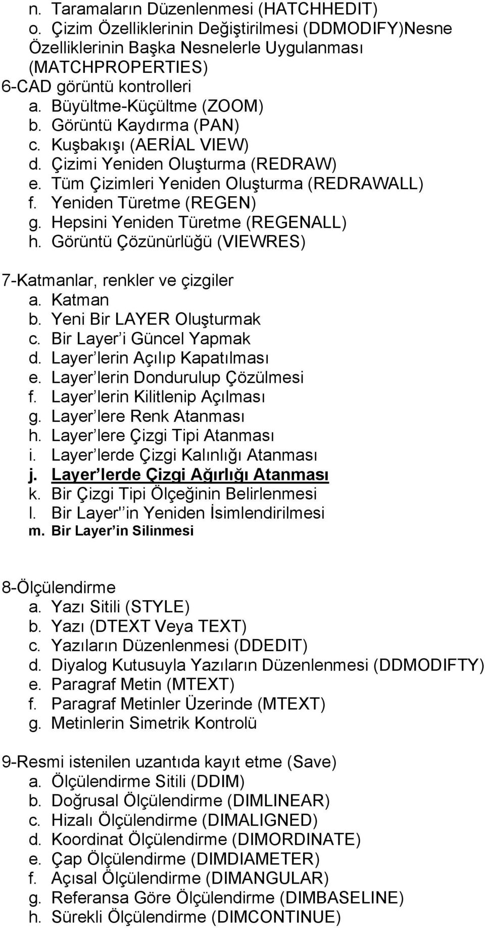 Hepsini Yeniden Türetme (REGENALL) h. Görüntü Çözünürlüğü (VIEWRES) 7-Katmanlar, renkler ve çizgiler a. Katman b. Yeni Bir LAYER Oluşturmak c. Bir Layer i Güncel Yapmak d.