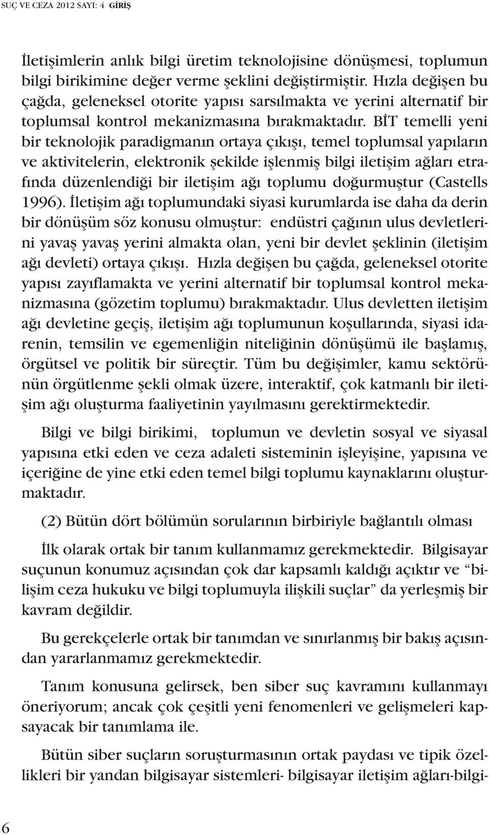 BİT temelli yeni bir teknolojik paradigmanın ortaya çıkışı, temel toplumsal yapıların ve aktivitelerin, elektronik şekilde işlenmiş bilgi iletişim ağları etrafında düzenlendiği bir iletişim ağı