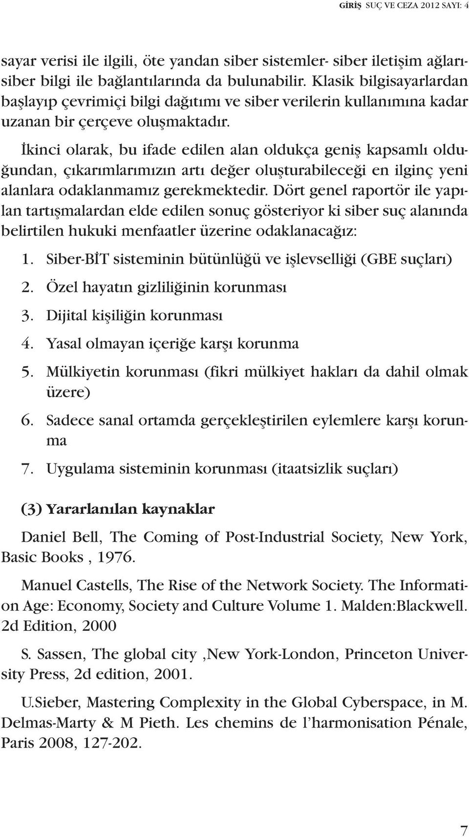 İkinci olarak, bu ifade edilen alan oldukça geniş kapsamlı olduğundan, çıkarımlarımızın artı değer oluşturabileceği en ilginç yeni alanlara odaklanmamız gerekmektedir.