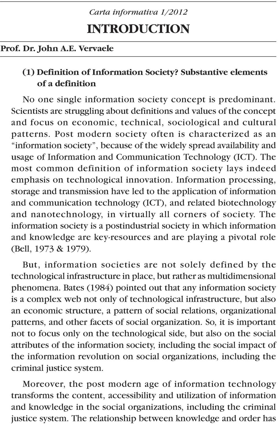 Post modern society often is characterized as an information society, because of the widely spread availability and usage of Information and Communication Technology (ICT).