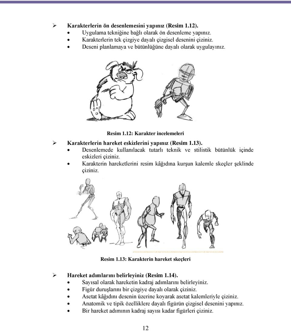 Desenlemede kullanılacak tutarlı teknik ve stilistik bütünlük içinde eskizleri çiziniz. Karakterin hareketlerini resim kâğıdına kurşun kalemle skeçler şeklinde çiziniz. Resim 1.