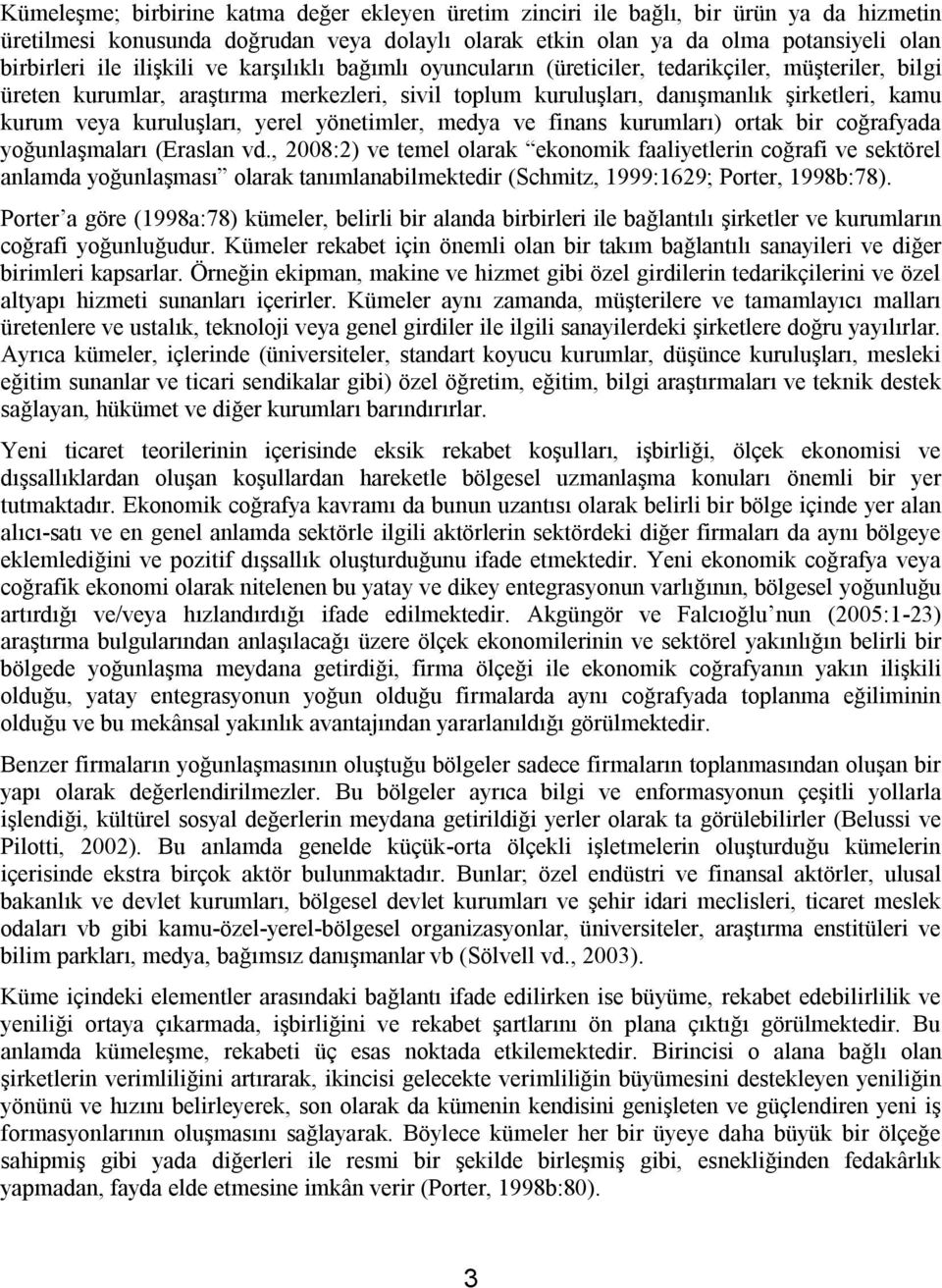 kuruluşları, yerel yönetimler, medya ve finans kurumları) ortak bir coğrafyada yoğunlaşmaları (Eraslan vd.