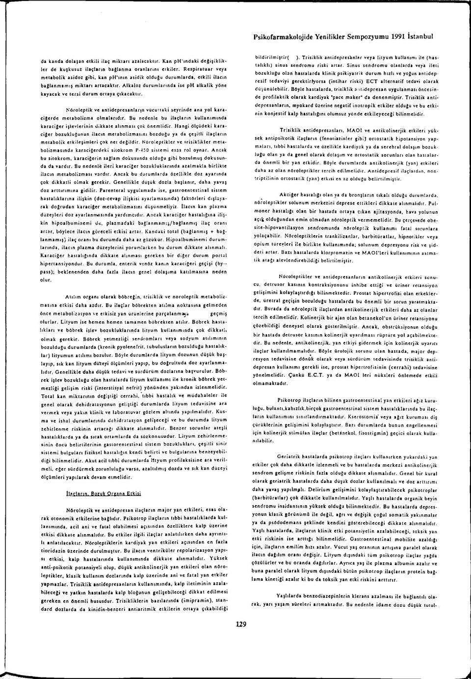 Alkaloz durumlarında ise ph alkalik yöne kayacak ve tersi durum ortaya çıkacaktır. N'öroleptik ve antidepresanların vücuttaki seyrinde ana yol karaciğerde metabolizma olmalarıdır.