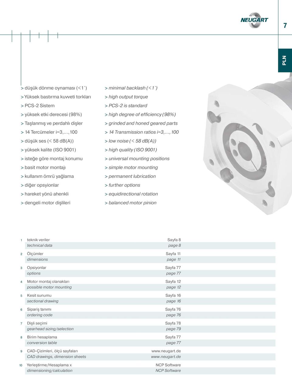 dişlileri > minimal backlash (<1 ) > high output torque > PCS-2 is standard > high degree of efficiency (98%) > grinded and honed geared parts > 14 Transmission ratios i=3,.