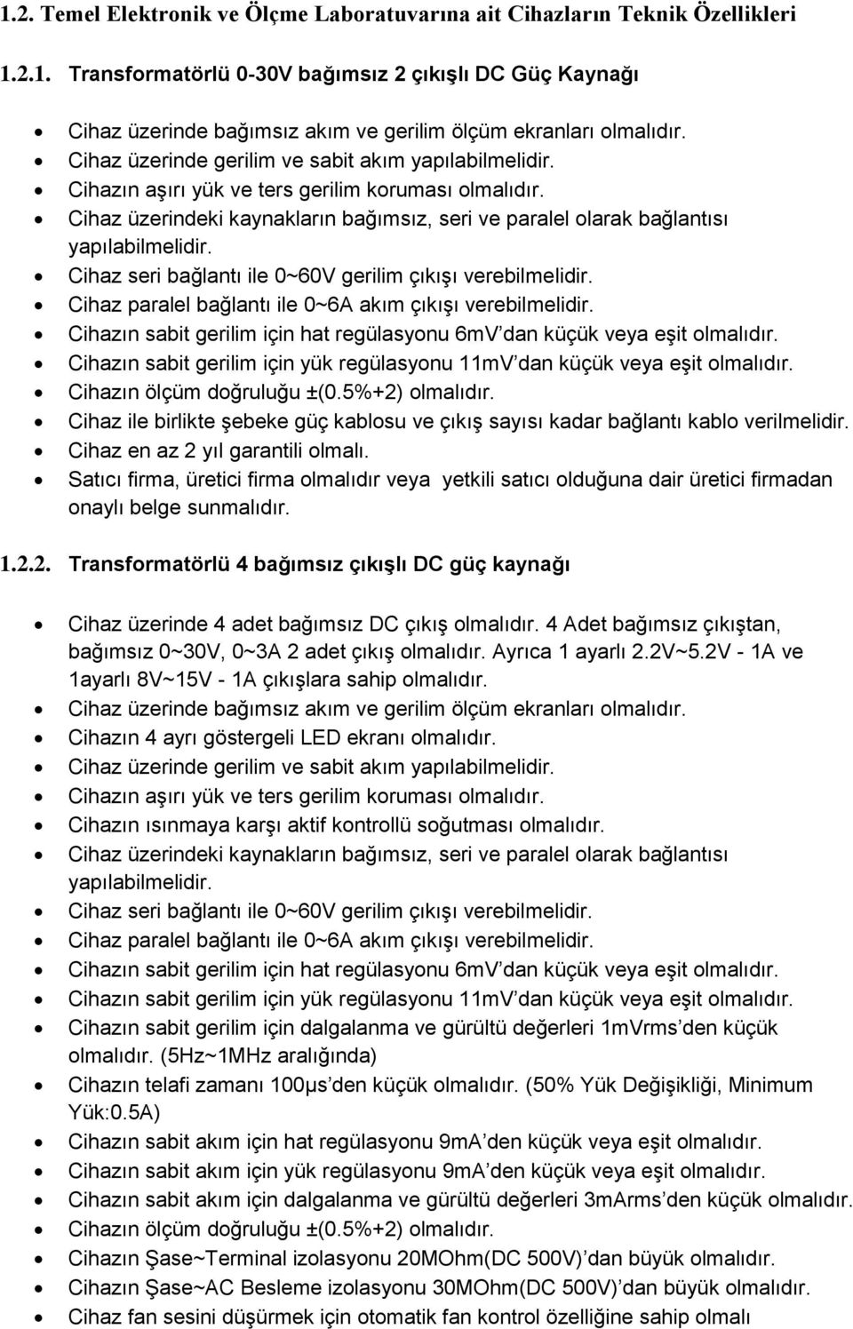 Cihaz seri bağlantı ile 0~60V gerilim çıkışı verebilmelidir. Cihaz paralel bağlantı ile 0~6A akım çıkışı verebilmelidir. Cihazın sabit gerilim için hat regülasyonu 6mV dan küçük veya eşit olmalıdır.