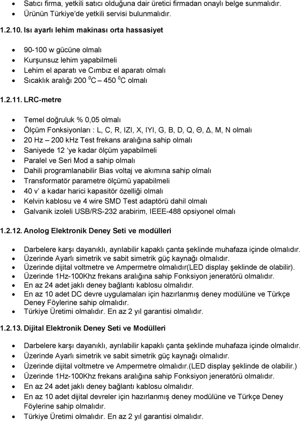 LRC-metre Temel doğruluk % 0,05 olmalı Ölçüm Fonksiyonları : L, C, R, IZI, X, IYI, G, B, D, Q, Θ, Δ, M, N olmalı 20 Hz 200 khz Test frekans aralığına sahip olmalı Saniyede 12 ye kadar ölçüm