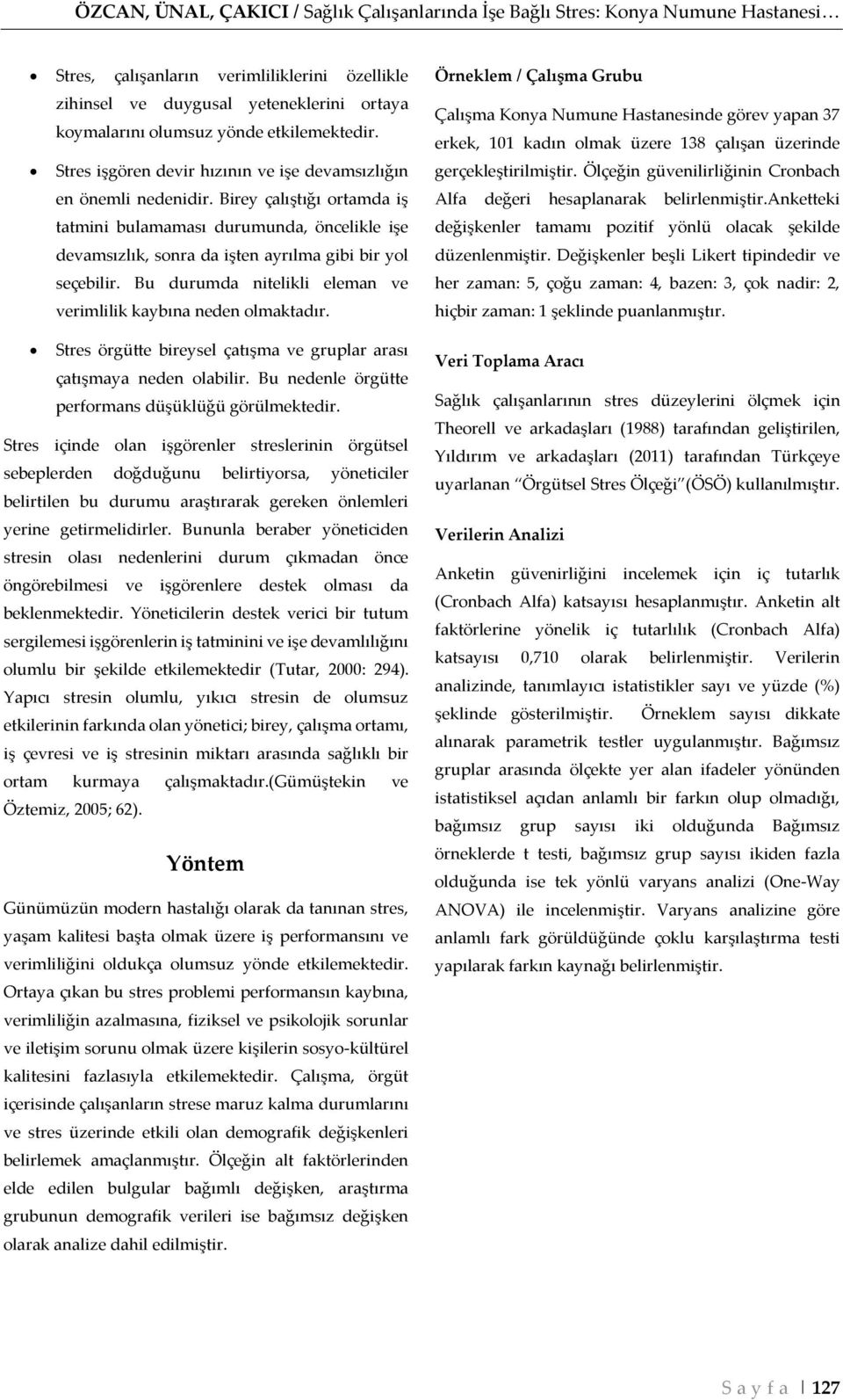 Birey çalıştığı ortamda iş tatmini bulamaması durumunda, öncelikle işe devamsızlık, sonra da işten ayrılma gibi bir yol seçebilir. Bu durumda nitelikli eleman ve verimlilik kaybına neden olmaktadır.