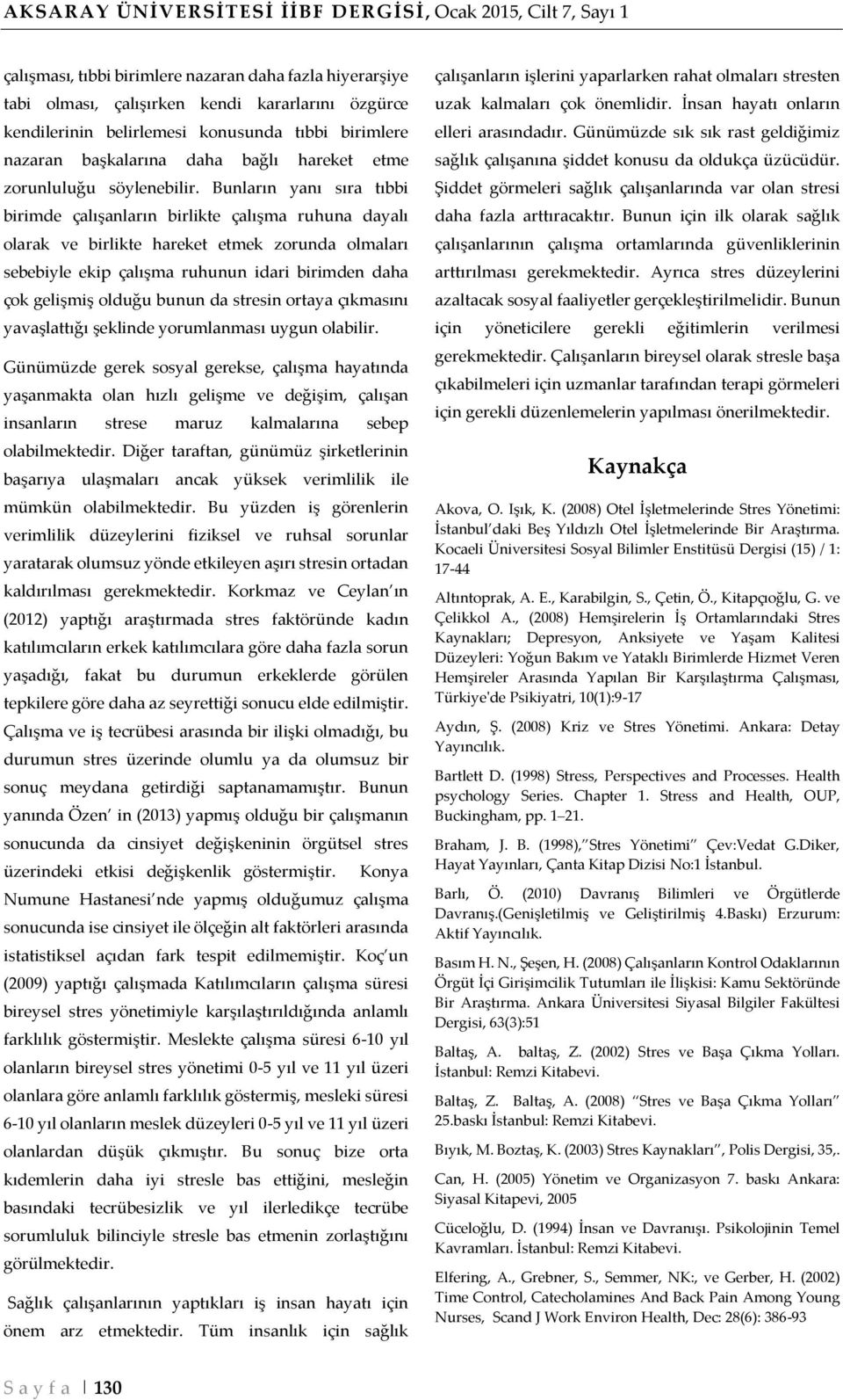 Bunların yanı sıra tıbbi birimde çalışanların birlikte çalışma ruhuna dayalı olarak ve birlikte hareket etmek zorunda olmaları sebebiyle ekip çalışma ruhunun idari birimden daha çok gelişmiş olduğu