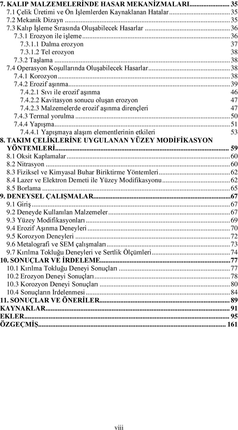 .. 46 7.4.2.2 Kavitasyon sonucu oluşan erozyon... 47 7.4.2.3 Malzemelerde erozif aşınma dirençleri... 47 7.4.3 Termal yorulma... 50 7.4.4 Yapışma... 51 7.4.4.1 Yapışmaya alaşım elementlerinin etkileri.