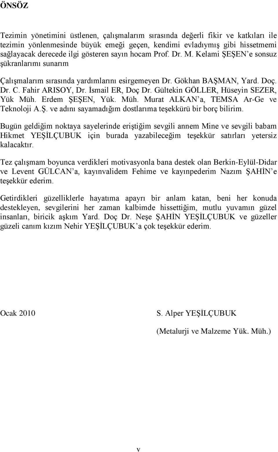 Gültekin GÖLLER, Hüseyin SEZER, Yük Müh. Erdem ŞEŞEN, Yük. Müh. Murat ALKAN a, TEMSA Ar-Ge ve Teknoloji A.Ş. ve adını sayamadığım dostlarıma teşekkürü bir borç bilirim.