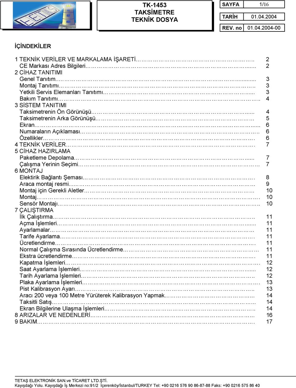 7 5 CİHAZ HAZIRLAMA Paketleme Depolama... 7 Çalışma Yerinin Seçimi 7 6 MONTAJ Elektirik Bağlantı Şeması. 8 Araca montaj resmi... 9 Montaj için Gerekli Aletler 10 Montaj. 10 Sensör Montajı.