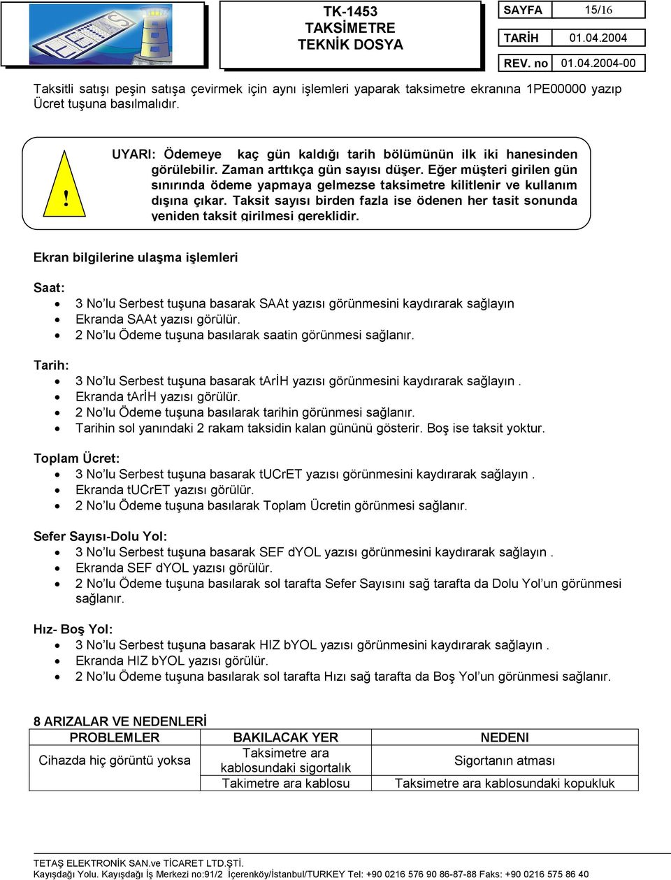 Eğer müşteri girilen gün sınırında ödeme yapmaya gelmezse taksimetre kilitlenir ve kullanım dışına çıkar. Taksit sayısı birden fazla ise ödenen her tasit sonunda yeniden taksit girilmesi gereklidir.