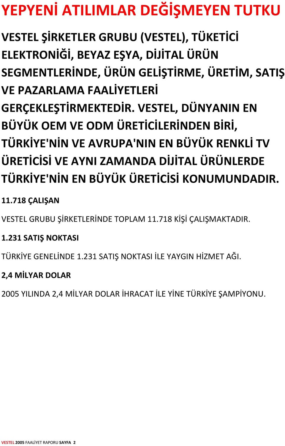 VESTEL, DÜNYANIN EN BÜYÜK OEM VE ODM ÜRETİCİLERİNDEN BİRİ, TÜRKİYE'NİN VE AVRUPA'NIN EN BÜYÜK RENKLİ TV ÜRETİCİSİ VE AYNI ZAMANDA DİJİTAL ÜRÜNLERDE TÜRKİYE'NİN EN BÜYÜK