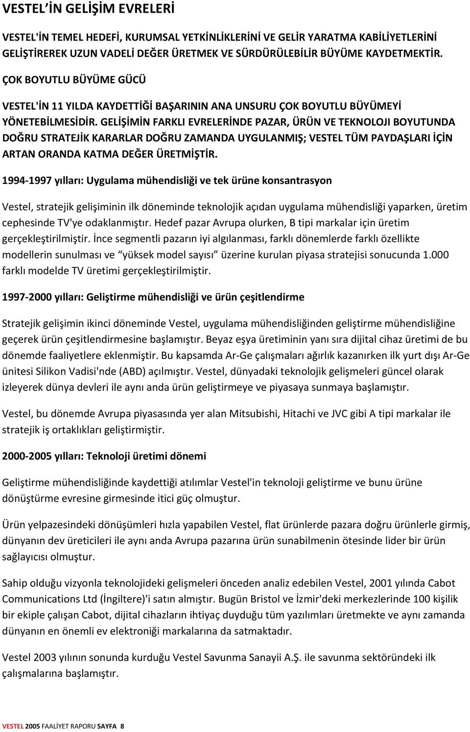 GELİŞİMİN FARKLI EVRELERİNDE PAZAR, ÜRÜN VE TEKNOLOJI BOYUTUNDA DOĞRU STRATEJİK KARARLAR DOĞRU ZAMANDA UYGULANMIŞ; VESTEL TÜM PAYDAŞLARI İÇİN ARTAN ORANDA KATMA DEĞER ÜRETMİŞTİR.