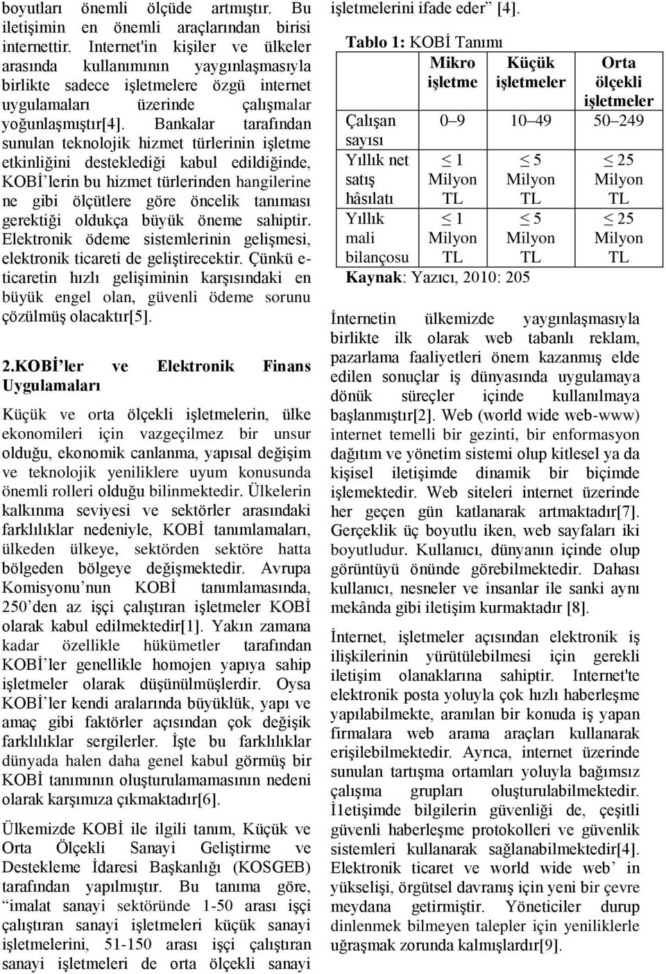 Bankalar tarafından sunulan teknolojik hizmet türlerinin işletme etkinliğini desteklediği kabul edildiğinde, KOBİ lerin bu hizmet türlerinden hangilerine ne gibi ölçütlere göre öncelik tanıması