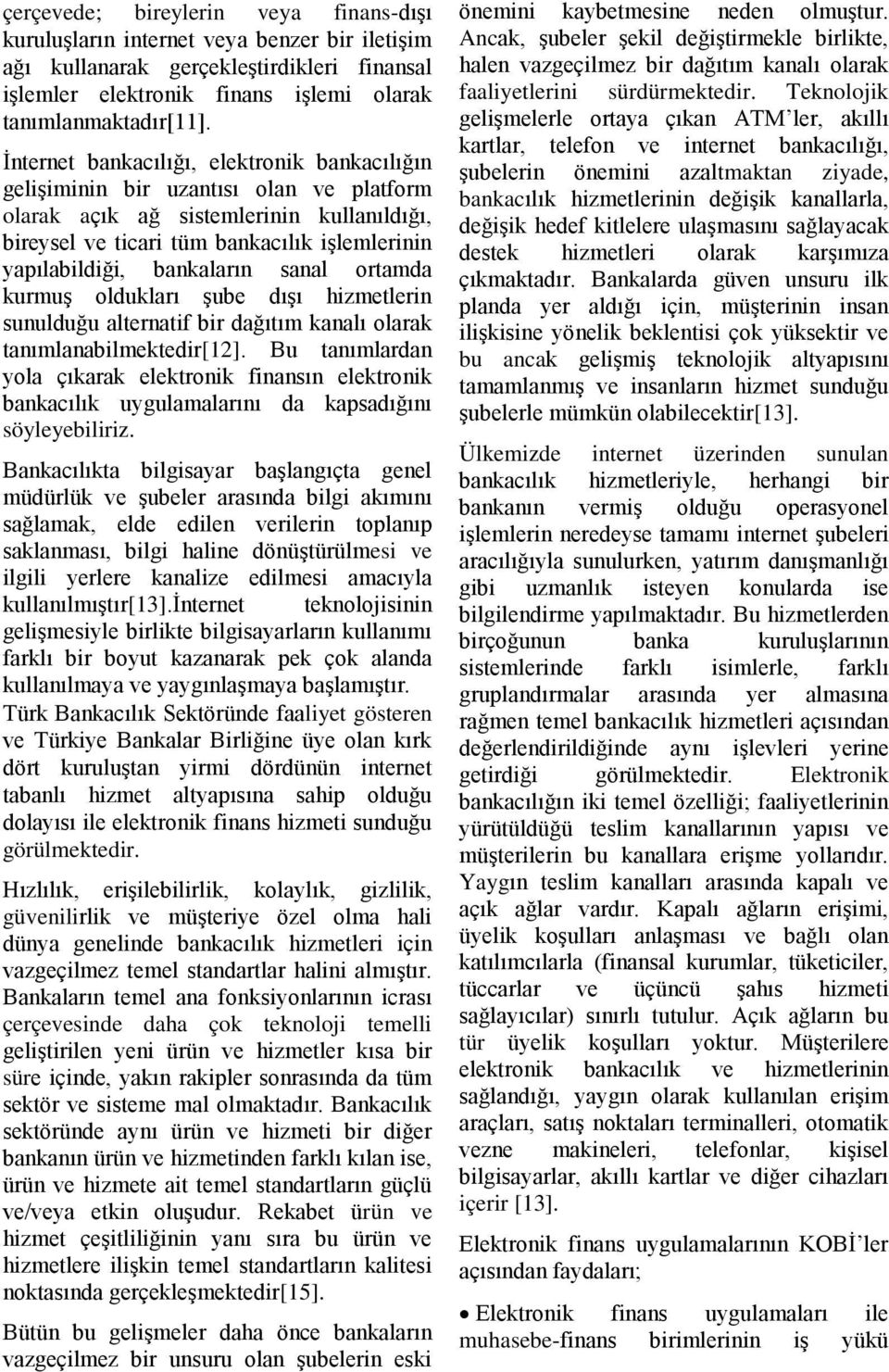 bankaların sanal ortamda kurmuş oldukları şube dışı hizmetlerin sunulduğu alternatif bir dağıtım kanalı olarak tanımlanabilmektedir[12].