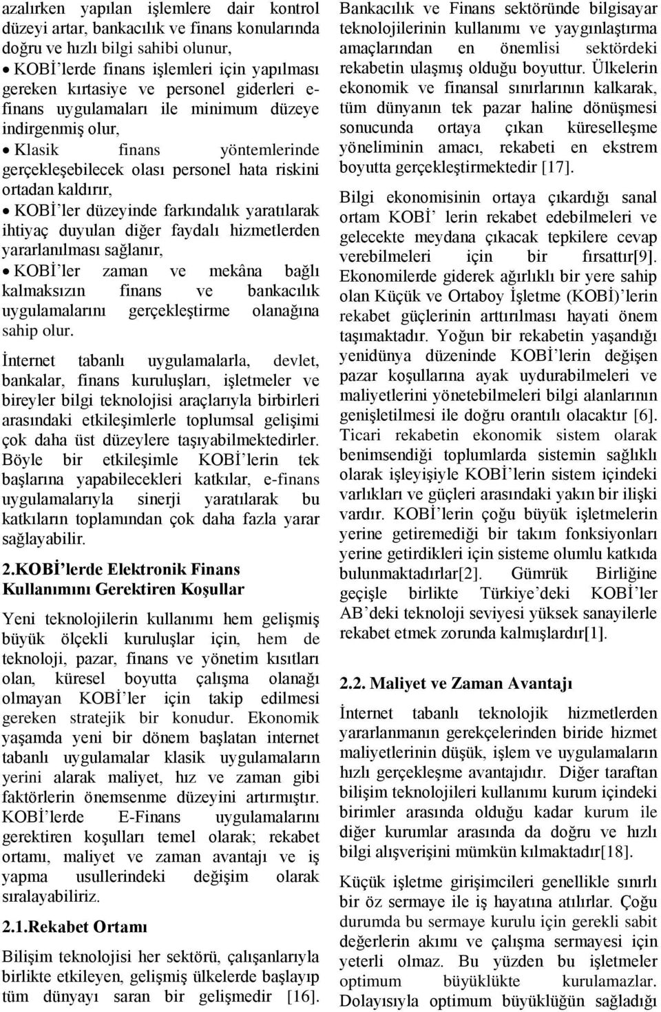 yaratılarak ihtiyaç duyulan diğer faydalı hizmetlerden yararlanılması sağlanır, KOBİ ler zaman ve mekâna bağlı kalmaksızın finans ve bankacılık uygulamalarını gerçekleştirme olanağına sahip olur.