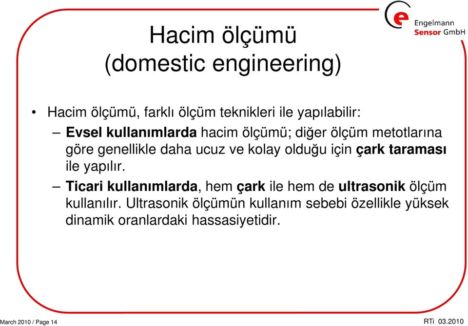 çark taraması ile yapılır. Ticari kullanımlarda, hem çark ile hem de ultrasonik ölçüm kullanılır.