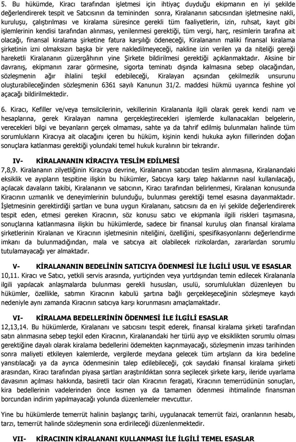 tarafına ait olacağı, finansal kiralama şirketine fatura karşılığı ödeneceği, Kiralananın maliki finansal kiralama şirketinin izni olmaksızın başka bir yere nakledilmeyeceği, nakline izin verilen ya