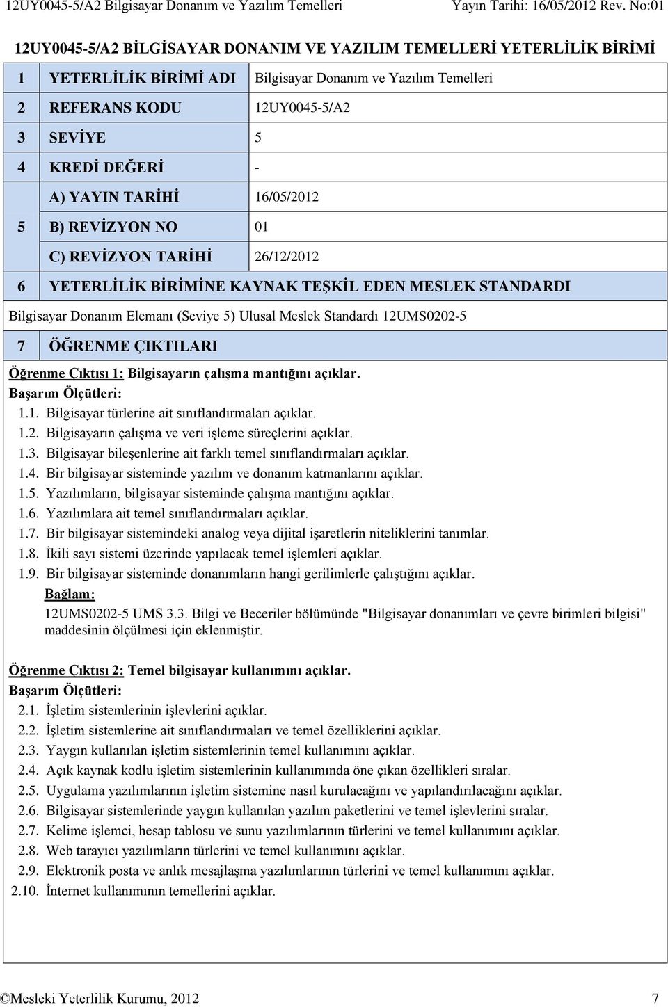 Bilgisayar Donanım Elemanı (Seviye 5) Ulusal Meslek Standardı 12UMS0202-5 7 ÖĞRENME ÇIKTILARI Öğrenme Çıktısı 1: Bilgisayarın çalışma mantığını açıklar. 1.1. Bilgisayar türlerine ait sınıflandırmaları açıklar.