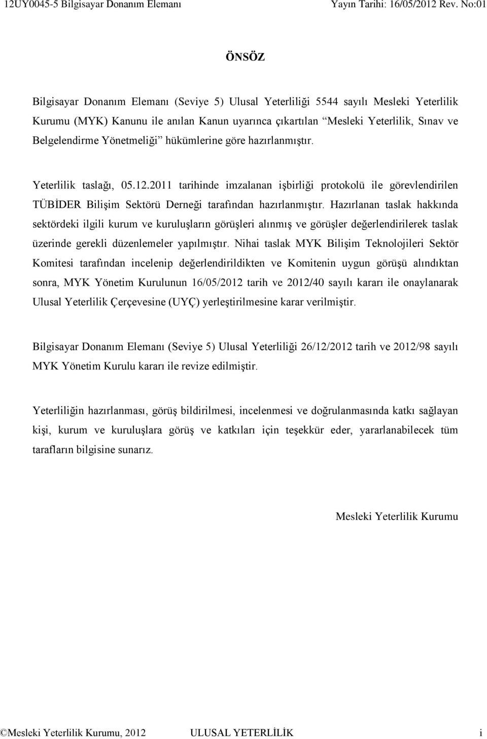 2011 tarihinde imzalanan işbirliği protokolü ile görevlendirilen TÜBİDER Bilişim Sektörü Derneği tarafından hazırlanmıştır.