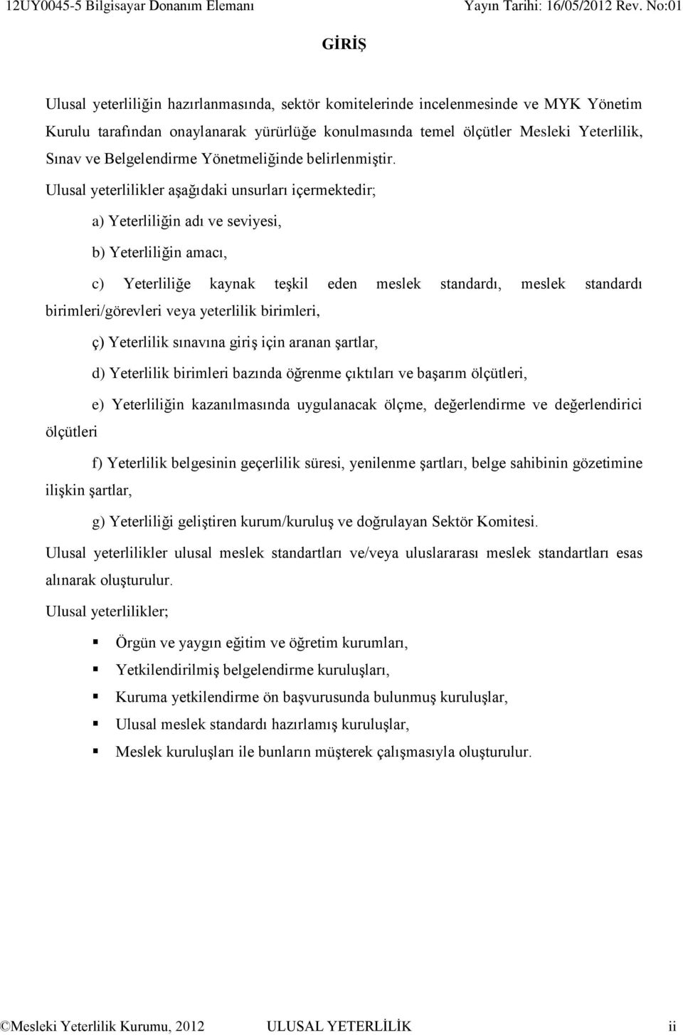 Ulusal yeterlilikler aşağıdaki unsurları içermektedir; a) Yeterliliğin adı ve seviyesi, b) Yeterliliğin amacı, c) Yeterliliğe kaynak teşkil eden meslek standardı, meslek standardı birimleri/görevleri