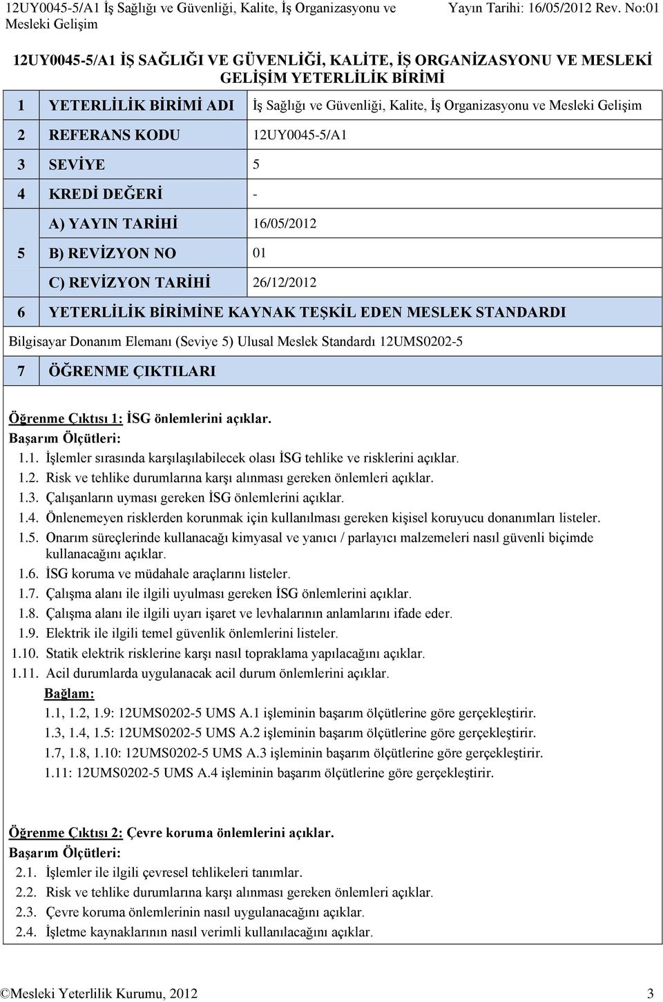 TARİHİ 26/12/2012 6 YETERLİLİK BİRİMİNE KAYNAK TEŞKİL EDEN MESLEK STANDARDI Bilgisayar Donanım Elemanı (Seviye 5) Ulusal Meslek Standardı 12UMS0202-5 7 ÖĞRENME ÇIKTILARI Öğrenme Çıktısı 1: İSG