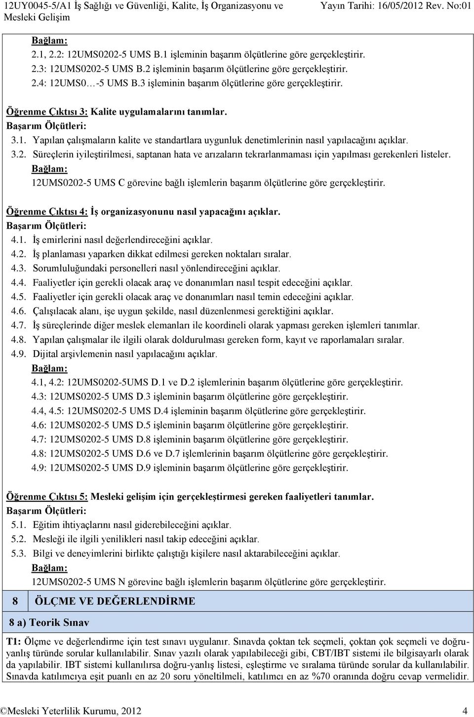 3.2. Süreçlerin iyileştirilmesi, saptanan hata ve arızaların tekrarlanmaması için yapılması gerekenleri listeler. 12UMS0202-5 UMS C görevine bağlı işlemlerin başarım ölçütlerine göre gerçekleştirir.