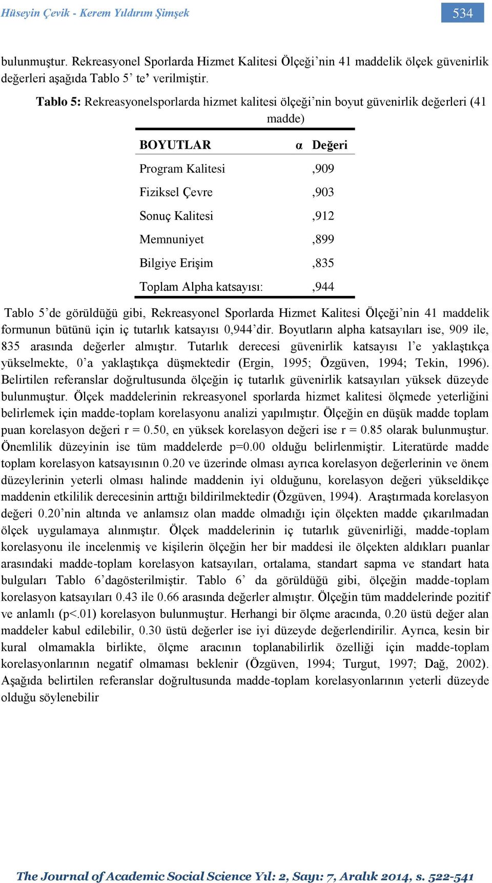 Erişim,835 Toplam Alpha katsayısı:,944 Tablo 5 de görüldüğü gibi, Rekreasyonel Sporlarda Hizmet Kalitesi Ölçeği nin 41 maddelik formunun bütünü için iç tutarlık katsayısı 0,944 dir.