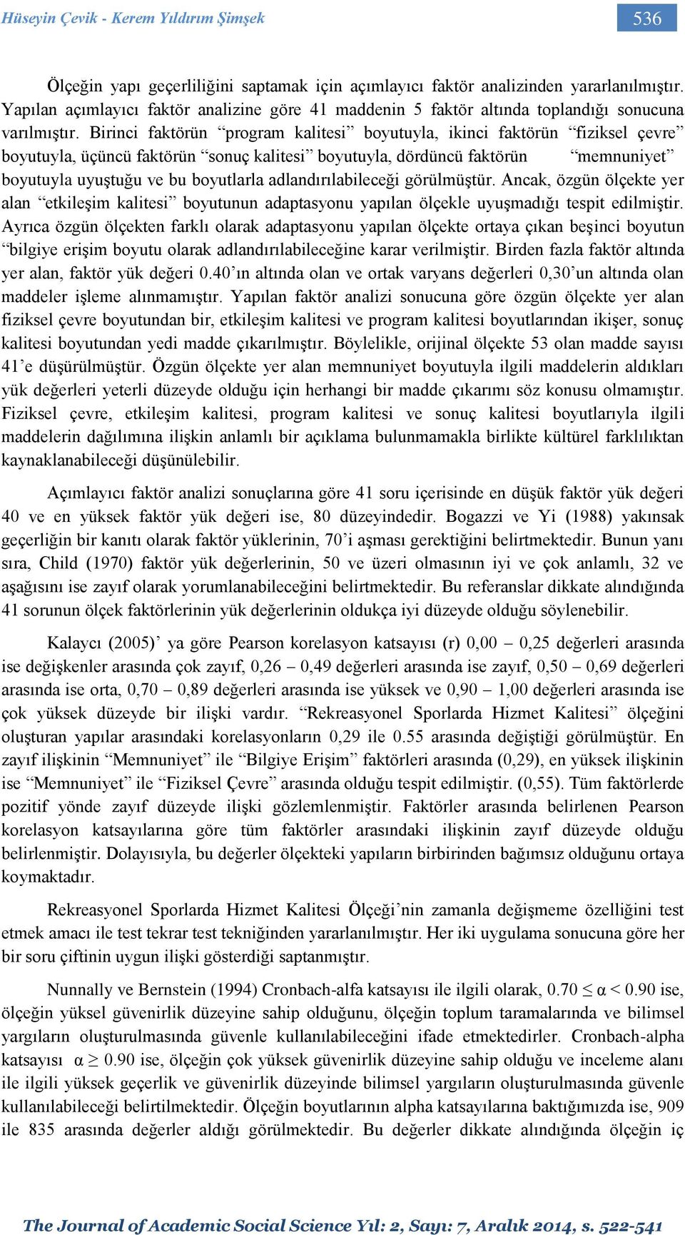 Birinci faktörün program kalitesi boyutuyla, ikinci faktörün fiziksel çevre boyutuyla, üçüncü faktörün sonuç kalitesi boyutuyla, dördüncü faktörün memnuniyet boyutuyla uyuştuğu ve bu boyutlarla