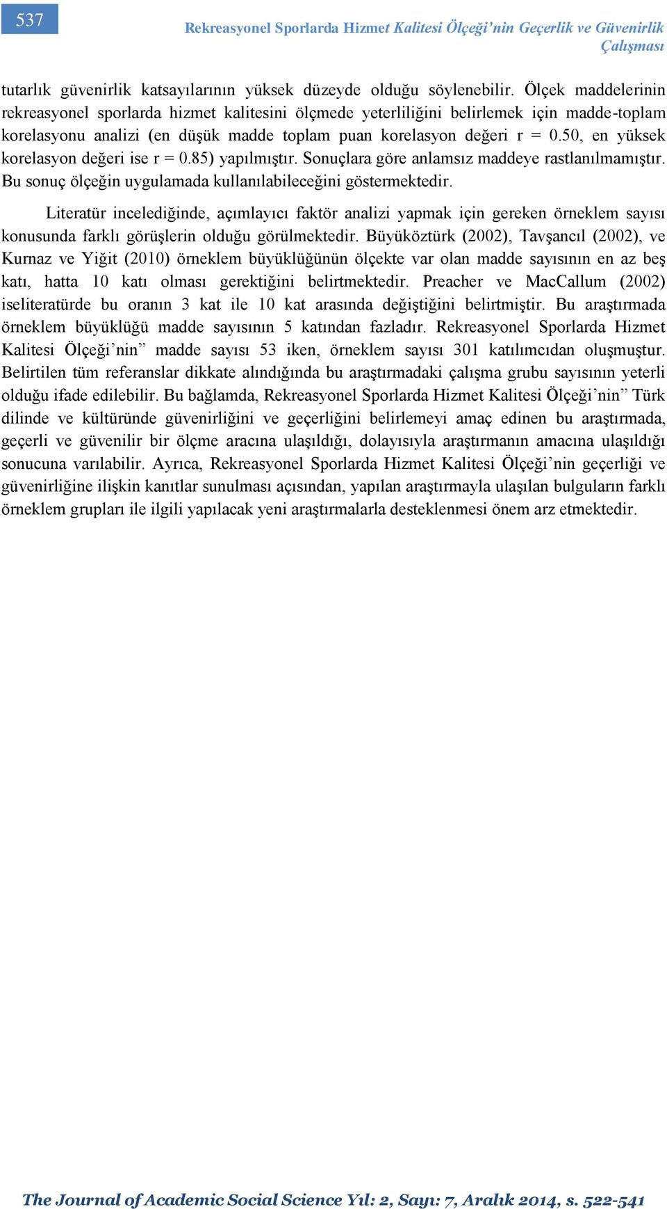 50, en yüksek korelasyon değeri ise r = 0.85) yapılmıştır. Sonuçlara göre anlamsız maddeye rastlanılmamıştır. Bu sonuç ölçeğin uygulamada kullanılabileceğini göstermektedir.