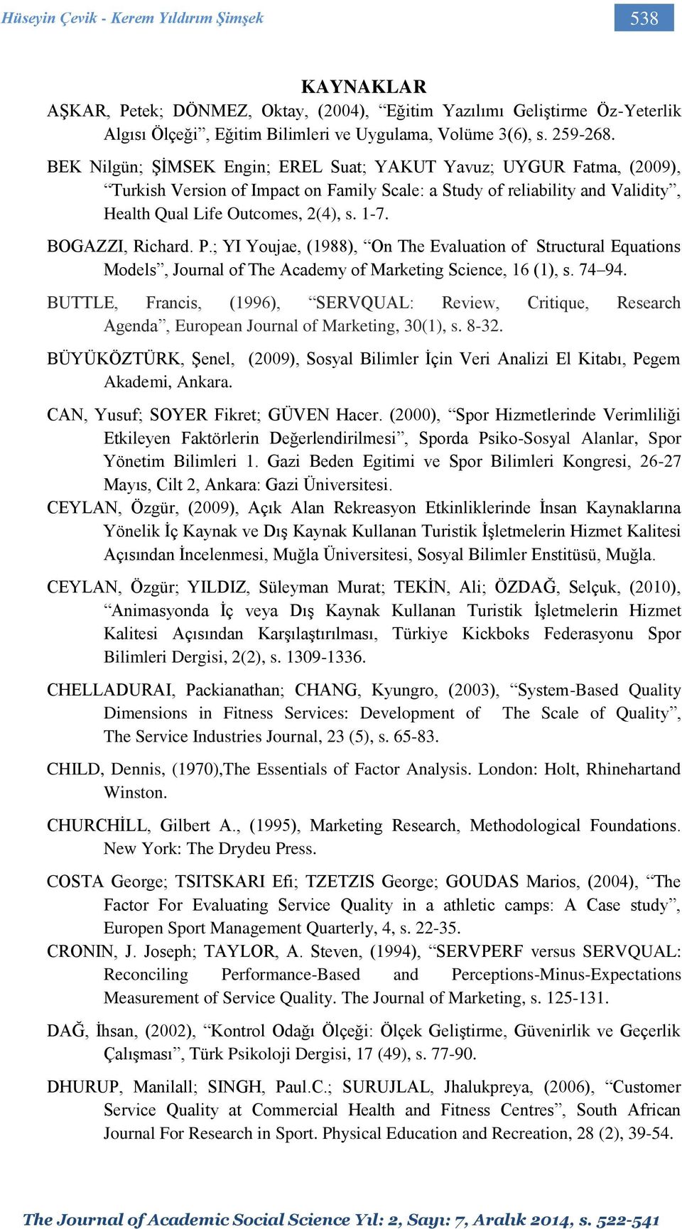 BOGAZZI, Richard. P.; YI Youjae, (1988), On The Evaluation of Structural Equations Models, Journal of The Academy of Marketing Science, 16 (1), s. 74 94.