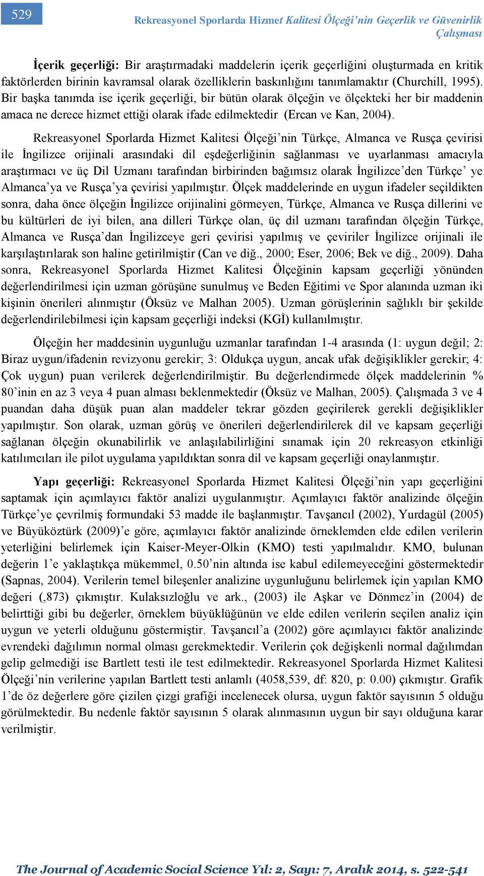 Bir başka tanımda ise içerik geçerliği, bir bütün olarak ölçeğin ve ölçekteki her bir maddenin amaca ne derece hizmet ettiği olarak ifade edilmektedir (Ercan ve Kan, 2004).