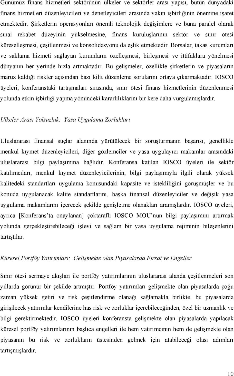 konsolidasyonu da eşlik etmektedir. Borsalar, takas kurumları ve saklama hizmeti sağlayan kurumların özelleşmesi, birleşmesi ve ittifaklara yönelmesi dünyanın her yerinde hızla artmaktadır.