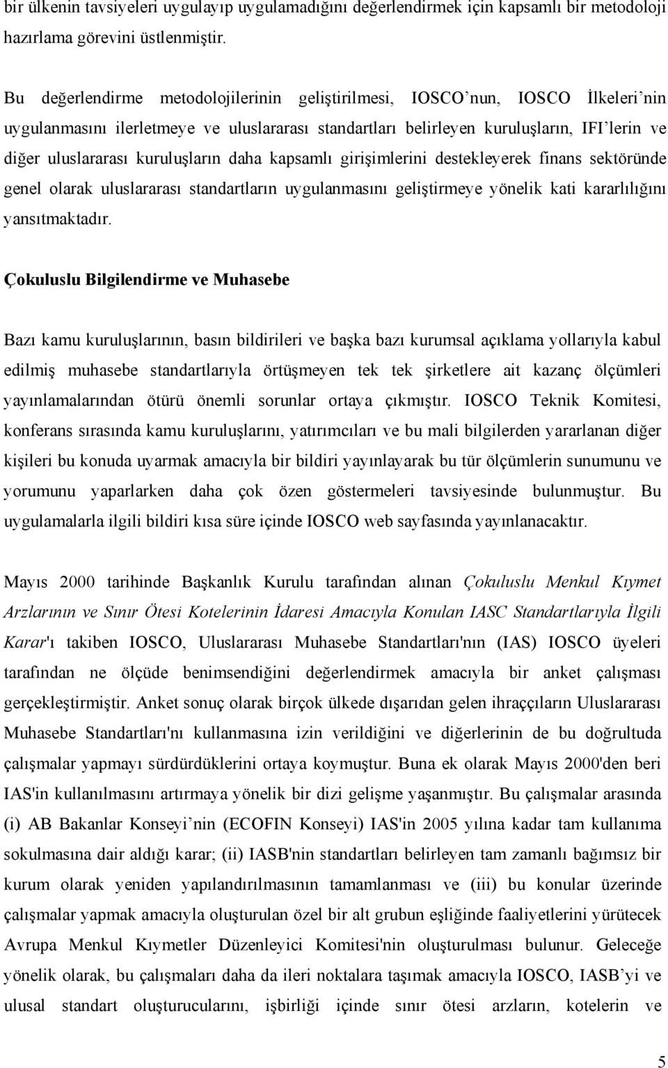 kuruluşların daha kapsamlı girişimlerini destekleyerek finans sektöründe genel olarak uluslararası standartların uygulanmasını geliştirmeye yönelik kati kararlılığını yansıtmaktadır.