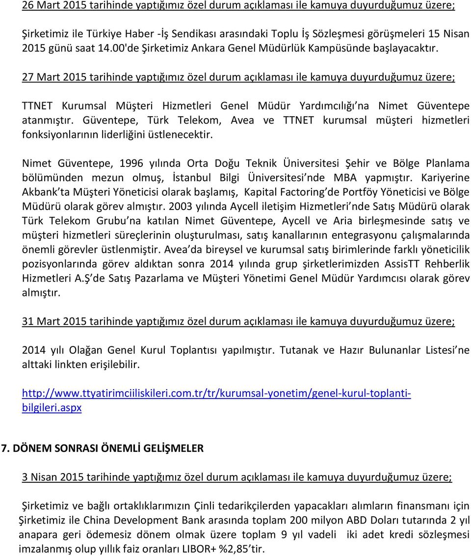 27 Mart 2015 tarihinde yaptığımız özel durum açıklaması ile kamuya duyurduğumuz üzere; TTNET Kurumsal Müşteri Hizmetleri Genel Müdür Yardımcılığı na Nimet Güventepe atanmıştır.